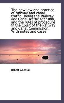 Paperback The New Law and Practice of Railway and Canal Traffic. Being the Railway and Canal Traffic ACT 1888, Book