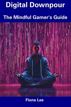 Paperback Digital Downpour: The Mindful Gamer's Guide Book