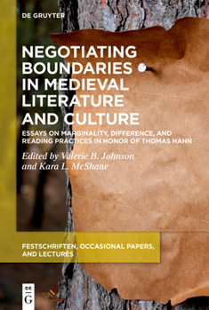 Negotiating Boundaries in Medieval Literature and Culture: Essays on Marginality, Difference, and Reading Practices in Honor of Thomas Hahn - Book  of the Festschriften, Occasional Papers, and Lectures