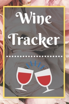 Wine Tracker: Wine Tasting Notebook and Wine Pairing Guide, Wine Tasting Log, Wine Tasting Sheets, Wine Tasting Template, Winery Tour Tracker Perfect for Wine Lovers and Connoisseurs