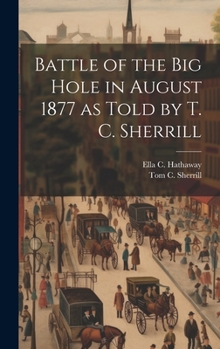 Hardcover Battle of the Big Hole in August 1877 as Told by T. C. Sherrill Book