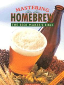 Hardcover Mastering Homebrew: The Beer Maker's Bible Book