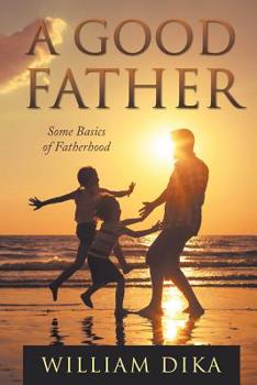 Paperback A Good Father: Some Basics of Fatherhood Book