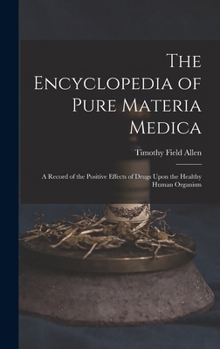 Hardcover The Encyclopedia of Pure Materia Medica: A Record of the Positive Effects of Drugs Upon the Healthy Human Organism Book