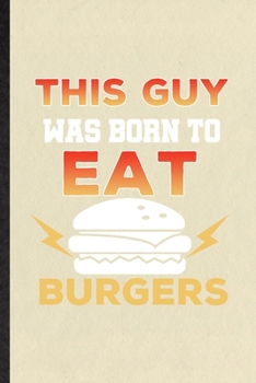 Paperback This Guy Was Born to Eat Burgers: Blank Funny Cooking Bakery Lined Notebook/ Journal For Burger Lover Cook Chef, Inspirational Saying Unique Special B Book