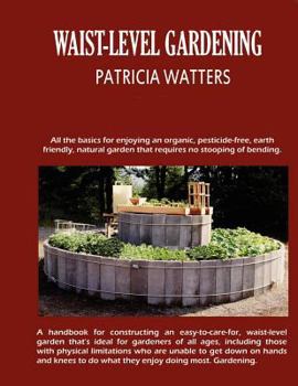 Paperback Waist-Level Gardening: A Step-By-Step Guide to Constructing a Waist-Level Garden That's Ideal for Gardeners of All Ages and Abilities. Book