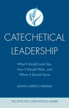 Paperback Catechetical Leadership: What It Should Look Like, How It Should Work, and Whom It Should Serve Book