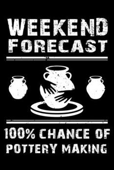 Paperback Weekend Forecast 100% Chance of Pottery Making: 6x9 150 Page College-Ruled Notebook for Pottery Fans and Ceramists. Book