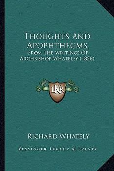 Paperback Thoughts And Apophthegms: From The Writings Of Archbishop Whateley (1856) Book