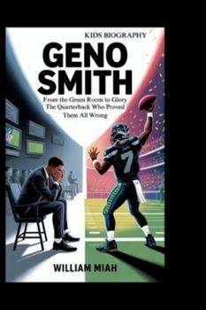 Paperback Geno Smith: From the Green Room to Glory: The Quarterback Who Proved Them All Wrong Book