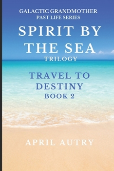 Paperback Spirit by the Sea Trilogy - Travel to Destiny - Book 2: Galactic Grandmother Past Life Series Book