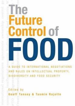 Paperback The Future Control of Food: A Guide to International Negotiations and Rules on Intellectual Property, Biodiversity and Food Security Book