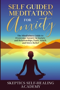 Paperback Self-Guided Meditation for Anxiety: The Mindfulness Guide to Overcome Anxiety in Society and Relationships, Panic Attack and Stress Relief Book