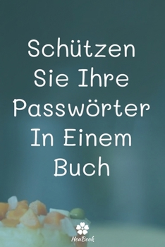 Schützen Sie Ihre Passwörter In Einem Buch: Ein perfektes notizbuch zum schutz all ihrer benutzernamen und passwörter (German Edition)