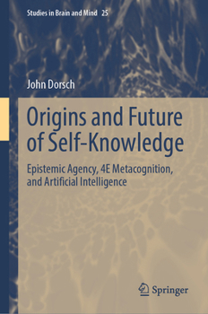 Hardcover Origins and Future of Self-Knowledge: Epistemic Agency, 4e Metacognition, and Artificial Intelligence Book