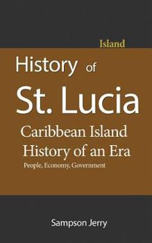 Paperback History of St. Lucia, Caribbean Island, History of an Era: People, Economy, Government, Travel Book