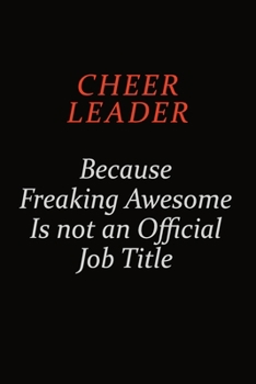 Paperback Cheer Leader Because Freaking Awesome Is Not An Official Job Title: Career journal, notebook and writing journal for encouraging men, women and kids. Book