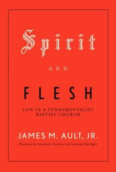 Hardcover Spirit and Flesh: Life in a Fundamentalist Baptist Church Book