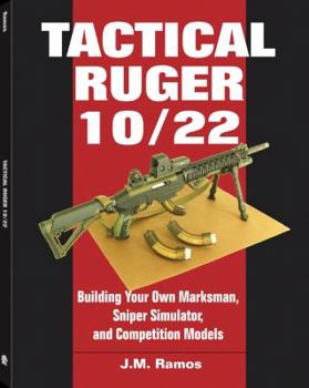 Paperback Tactical Ruger 10/22: Building Your Own Marksman, Sniper Simulator, and Competition Models Book