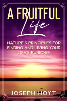 Paperback A Fruitful Life: Nature’s Principles for Finding and Living Your Life’s Purpose Book
