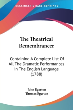 Paperback The Theatrical Remembrancer: Containing A Complete List Of All The Dramatic Performances In The English Language (1788) Book