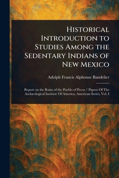 Paperback Historical Introduction to Studies Among the Sedentary Indians of New Mexico Book