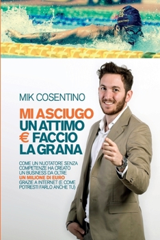 Paperback Mi asciugo un attimo e faccio la grana: Come un nuotatore senza competenze ha creato un business da oltre 1 milione di euro grazie a internet (e come [Italian] Book