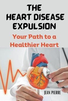 Paperback The Heart Disease Expulsion: Your Path to a Healthier Heart Book