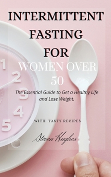 Hardcover Intermittent Fasting for Women Over 50: The Essential Guide to Get a Healthy Life and Lose Weight. Book