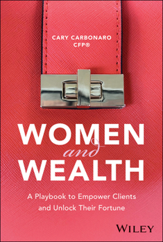Hardcover Women and Wealth: A Playbook to Empower Clients and Unlock Their Fortune Book