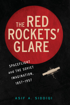 Paperback The Red Rockets' Glare: Spaceflight and the Russian Imagination, 1857-1957 Book