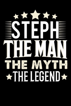 Notizbuch: Steph The Man The Myth The Legend (120 karierte Seiten als u.a. Tagebuch, Reisetagebuch f�r Vater, Ehemann, Freund, Kumpe, Bruder, Onkel und mehr)