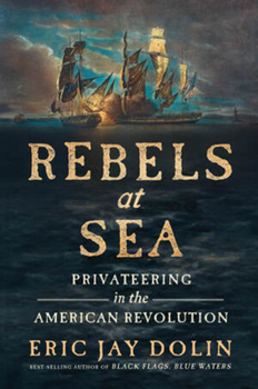 Hardcover Rebels at Sea: Privateering in the American Revolution Book