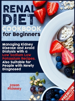 Hardcover Renal Diet Cookbook For Beginners: Managing Kidney Disease and Avoid Dialysis with a Low Sodium, Low Potassium Recipes. Suitable Also for People Newly Diagnosed Book