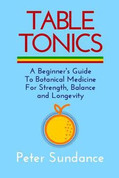 Paperback Table Tonics: A Beginner's Guide To Botanical Medicine For Strength, Balance and Longevity Book