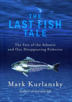 Hardcover The Last Fish Tale: The Fate of the Atlantic and Survival in Gloucester, America's Oldest Fishing Port and Most Original Town Book
