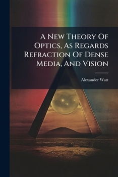 Paperback A New Theory Of Optics, As Regards Refraction Of Dense Media, And Vision Book