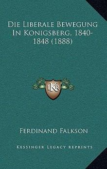 Paperback Die Liberale Bewegung In Konigsberg, 1840-1848 (1888) [German] Book