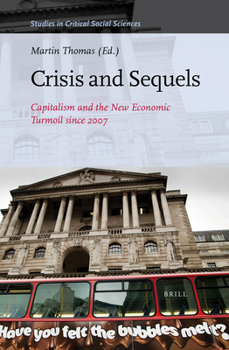 Crisis and Sequels: Capitalism and the New Economic Turmoil Since 2007 (Studies in Critical Social Sciences)