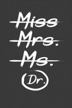Miss. Mrs. Ms. Dr.: Perfect Notebook For Miss Mrs. Ms. Dr. Funny PHD Graduate. Cute Cream Paper 6*9 Inch With 100 Pages Notebook For Writing Daily Routine, Journal and Hand Note