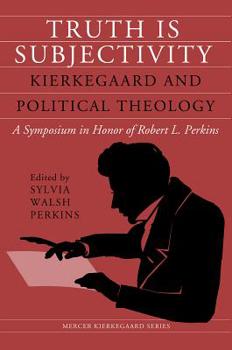Truth Is Subjectivity: Kierkegaard and Political Theology - Book  of the Mercer Kierkegaard Studies