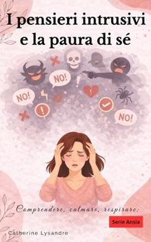 I pensieri intrusivi e la paura di sé (Comprendere, calmare, respirare:) (Italian Edition)