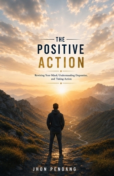 Paperback The Positive Action: Rewiring Your Mind, Understanding Dopamine, and Taking Action Book