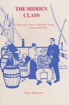 Hardcover The Hidden Class: Culture and Class in a Maritime Setting: Iceland 1880-1942 Book