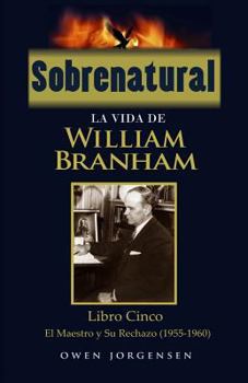 Paperback Sobrenatural: La Vida De William Branham: Libro Cinco: El Maestro y Su Rechazo [Spanish] Book