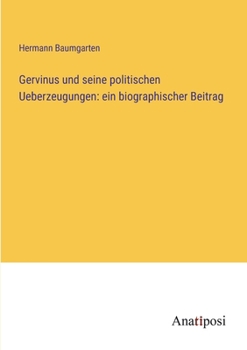 Paperback Gervinus und seine politischen Ueberzeugungen: ein biographischer Beitrag [German] Book