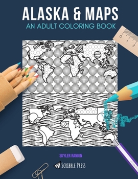 Paperback Alaska & Maps: AN ADULT COLORING BOOK: Alaska & Maps - 2 Coloring Books In 1 Book