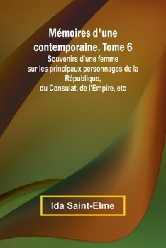 Paperback Mémoires d'une contemporaine. Tome 6; Souvenirs d'une femme sur les principaux personnages de la République, du Consulat, de l'Empire, etc (French Edition) [French] Book