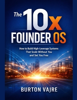 Paperback The 10x Founder OS: How to Build High-Leverage Systems That Scale Without You and Set You Free Book