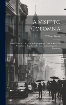 Hardcover A Visit to Colombia: In the Years 1822 & 1823, by Laguayra and Caracas, Over the Cordillera to Bogota, and Thence by the Magdalena to Cartagena Book